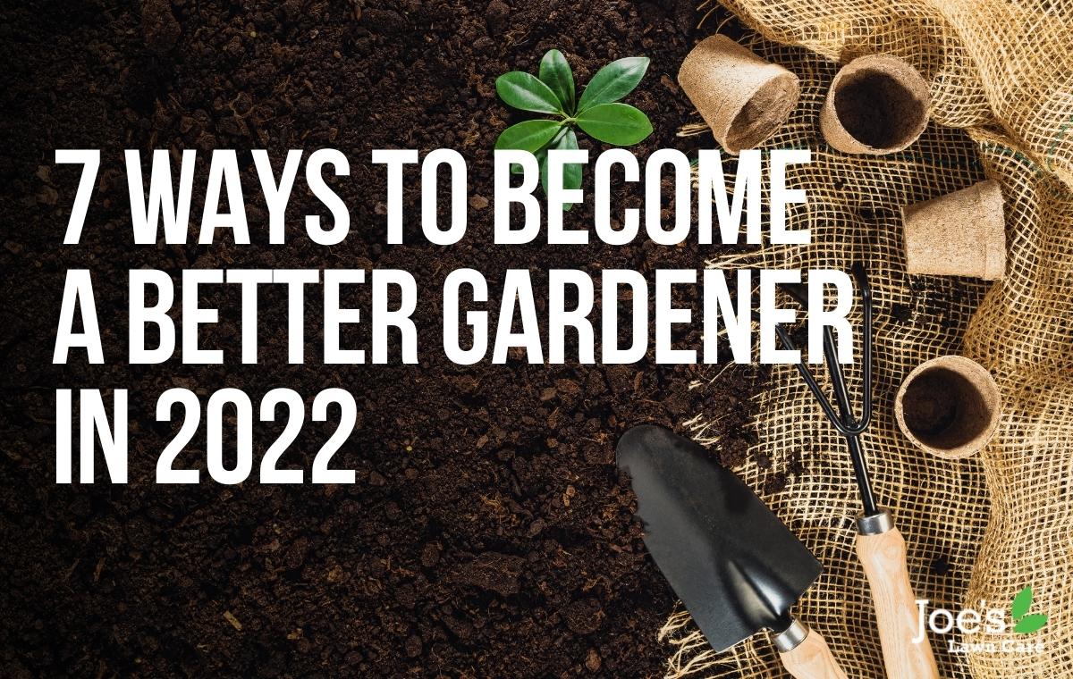 7 ways to be a better gardener in 2022